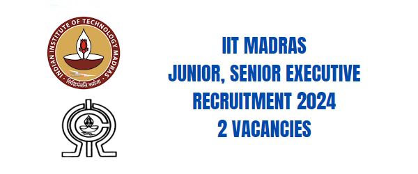 IIT Madras Junior, Senior Executive Recruitment 2024.png